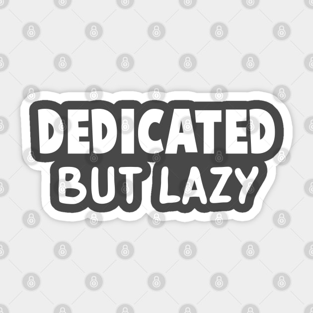 Dedicated, but Lazy Sticker by theunderfold